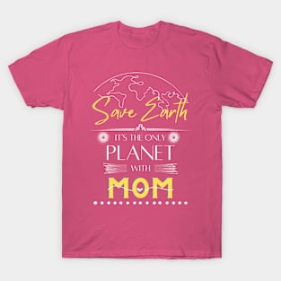 Womens Save Earth It's the Only Place with Mom T Shirt for Mom T-Shirt